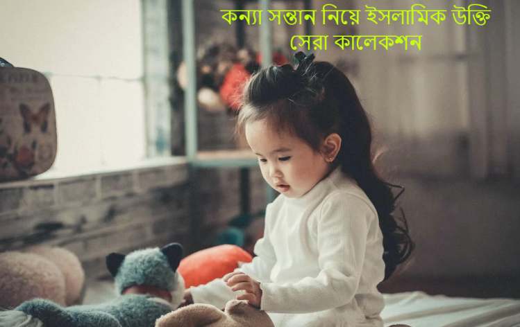 কন্যা সন্তান নিয়ে ইসলামিক উক্তি সেরা কালেকশন